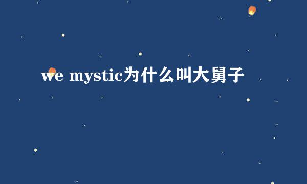 we mystic为什么叫大舅子