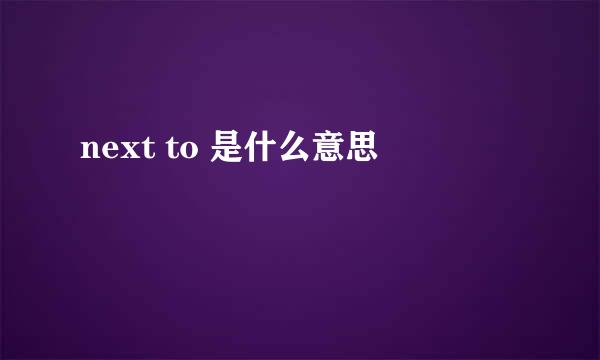 next to 是什么意思