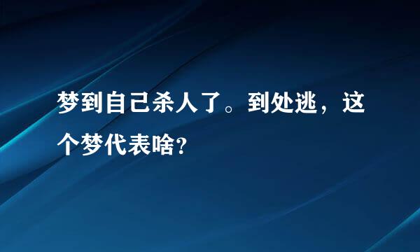 梦到自己杀人了。到处逃，这个梦代表啥？