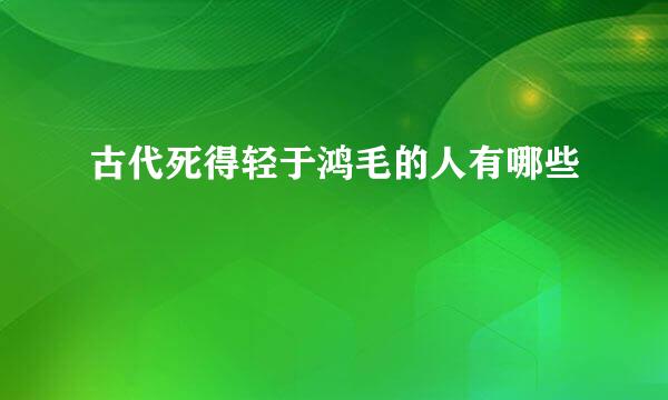 古代死得轻于鸿毛的人有哪些