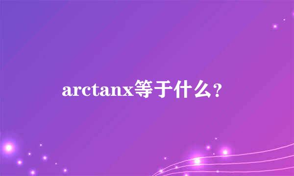 arctanx等于什么？