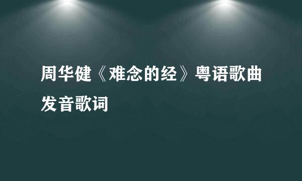 周华健《难念的经》粤语歌曲发音歌词