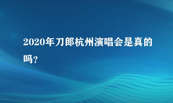 2020年刀郎杭州演唱会是真的吗？