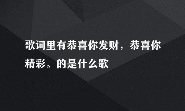 歌词里有恭喜你发财，恭喜你精彩。的是什么歌