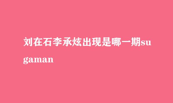 刘在石李承炫出现是哪一期sugaman