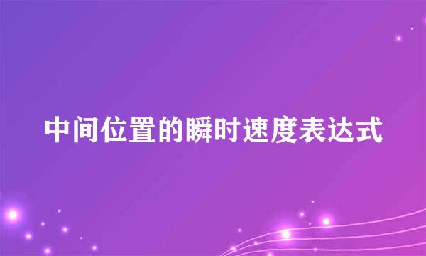 中间位置的瞬时速度表达式