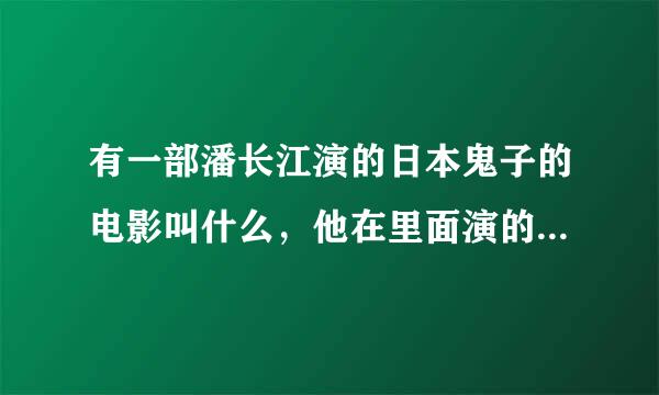 有一部潘长江演的日本鬼子的电影叫什么，他在里面演的是打铁的