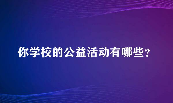 你学校的公益活动有哪些？