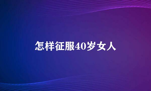 怎样征服40岁女人