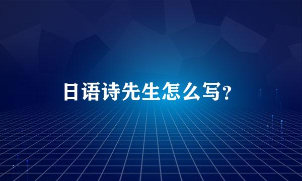 日语诗先生怎么写？