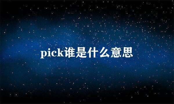 pick谁是什么意思