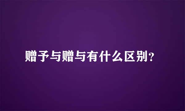 赠予与赠与有什么区别？