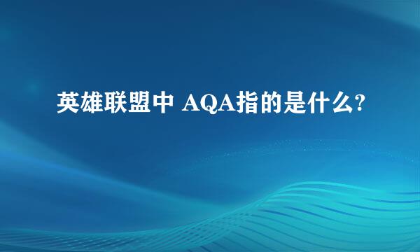 英雄联盟中 AQA指的是什么?