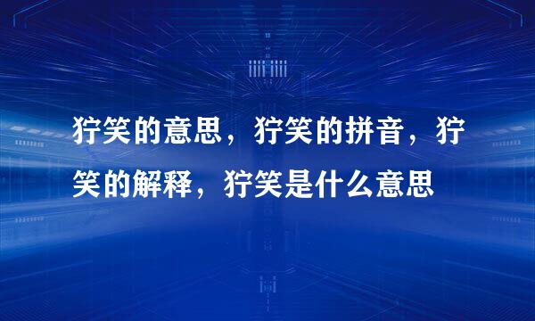 狞笑的意思，狞笑的拼音，狞笑的解释，狞笑是什么意思