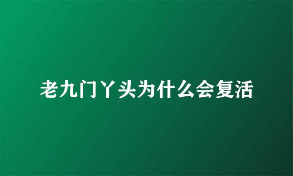 老九门丫头为什么会复活