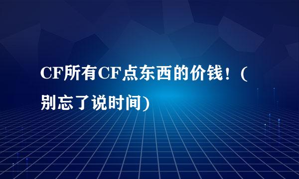 CF所有CF点东西的价钱！(别忘了说时间)