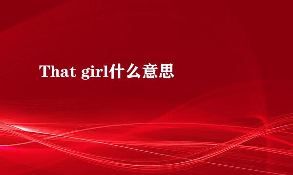 That girl什么意思