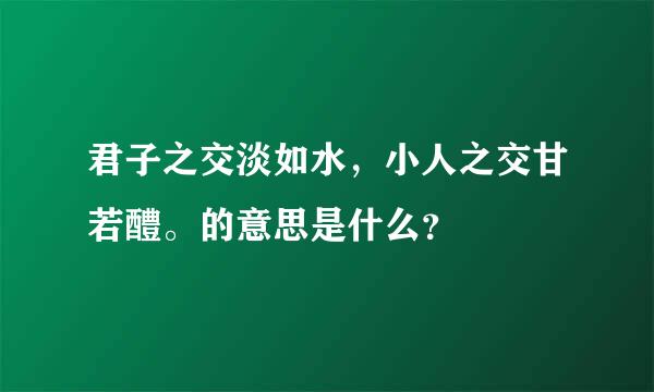 君子之交淡如水，小人之交甘若醴。的意思是什么？