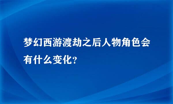 梦幻西游渡劫之后人物角色会有什么变化？