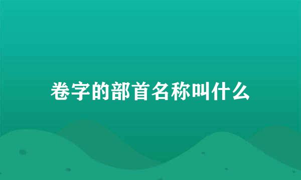 卷字的部首名称叫什么