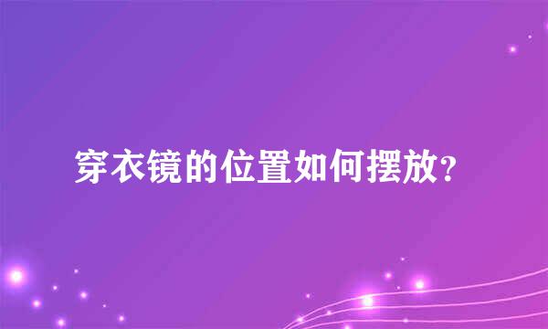 穿衣镜的位置如何摆放？