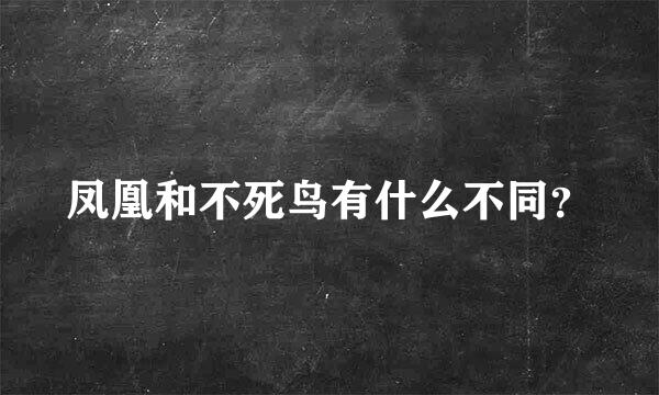 凤凰和不死鸟有什么不同？