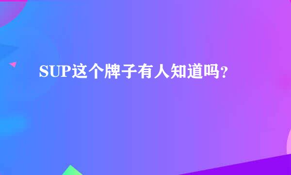 SUP这个牌子有人知道吗？