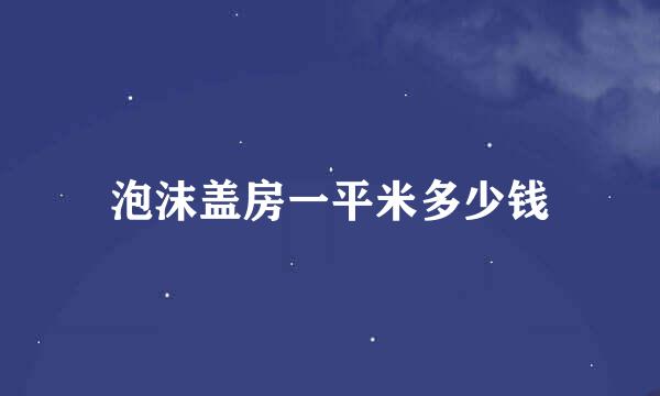 泡沫盖房一平米多少钱