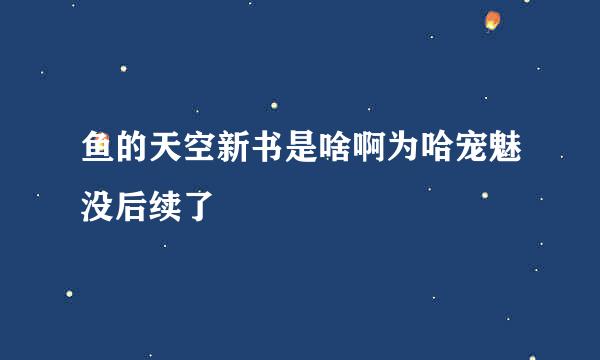 鱼的天空新书是啥啊为哈宠魅没后续了