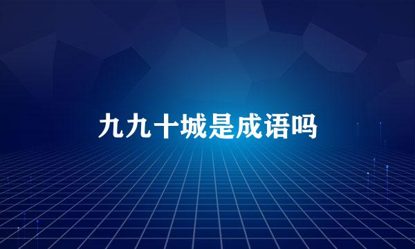 九九十城是成语吗