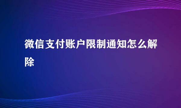 微信支付账户限制通知怎么解除