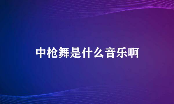 中枪舞是什么音乐啊