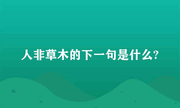 人非草木的下一句是什么?