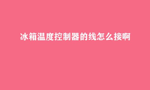 冰箱温度控制器的线怎么接啊