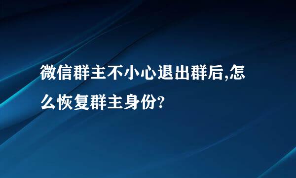 微信群主不小心退出群后,怎么恢复群主身份?