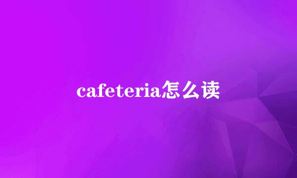 cafeteria怎么读