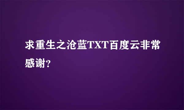 求重生之沧蓝TXT百度云非常感谢？