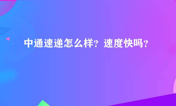 中通速递怎么样？速度快吗？