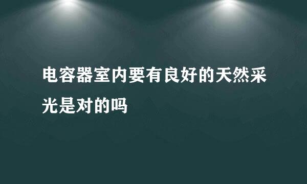 电容器室内要有良好的天然采光是对的吗