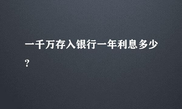 一千万存入银行一年利息多少？