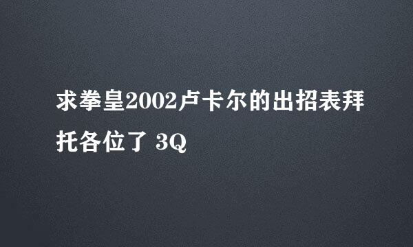 求拳皇2002卢卡尔的出招表拜托各位了 3Q