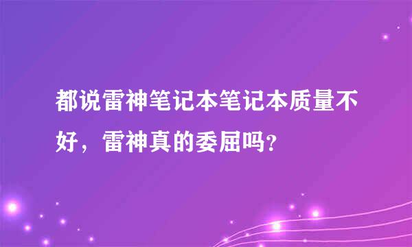 都说雷神笔记本笔记本质量不好，雷神真的委屈吗？