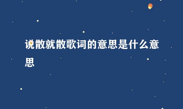 说散就散歌词的意思是什么意思