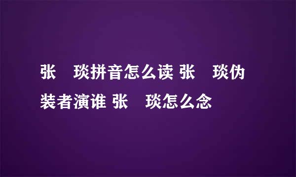 张棪琰拼音怎么读 张棪琰伪装者演谁 张棪琰怎么念