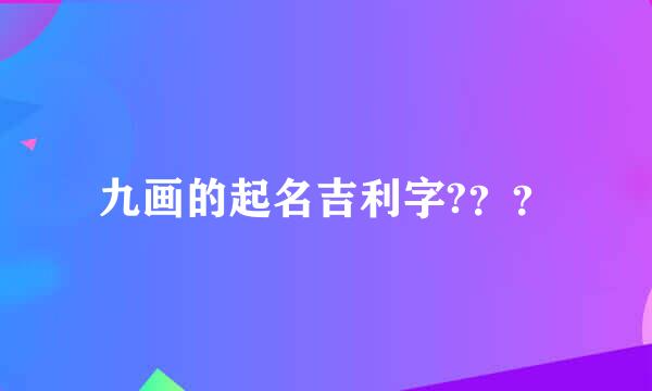 九画的起名吉利字?？？