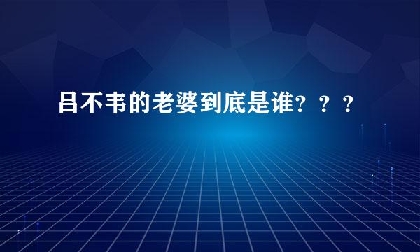 吕不韦的老婆到底是谁？？？