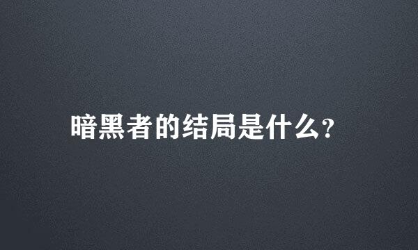 暗黑者的结局是什么？