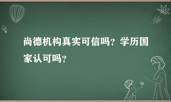 尚德机构真实可信吗？学历国家认可吗？