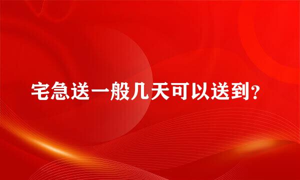 宅急送一般几天可以送到？