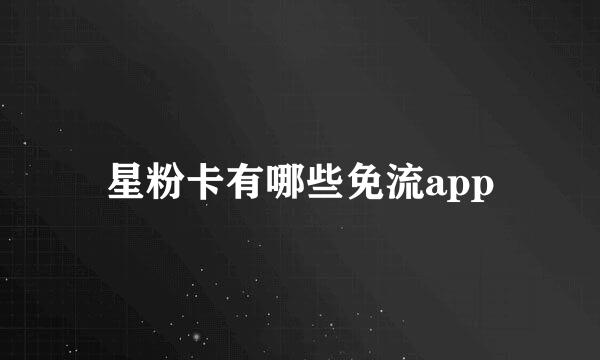 星粉卡有哪些免流app